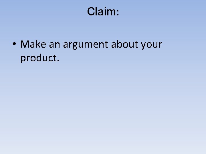 Claim: • Make an argument about your product. 
