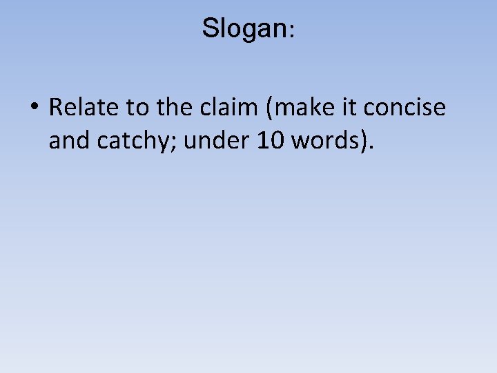 Slogan: • Relate to the claim (make it concise and catchy; under 10 words).