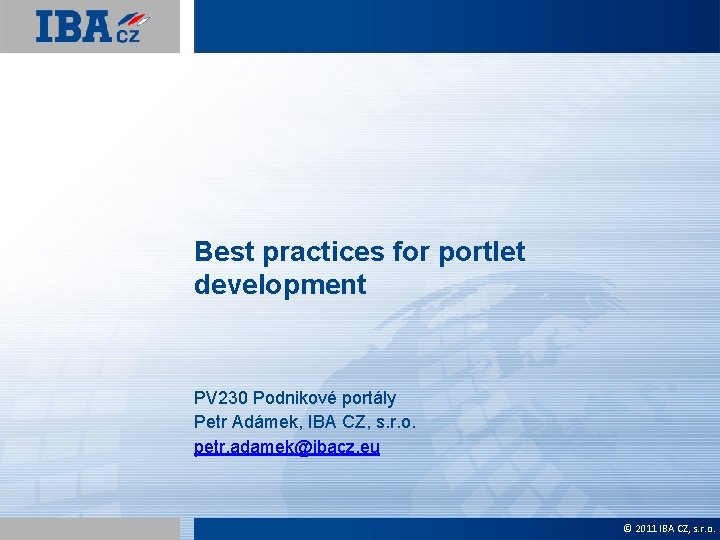 Best practices for portlet development PV 230 Podnikové portály Petr Adámek, IBA CZ, s.