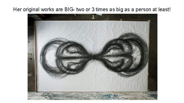 Her original works are BIG- two or 3 times as big as a person