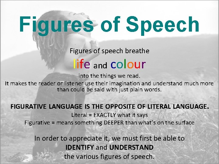 Figures of Speech Figures of speech breathe life and colour into the things we