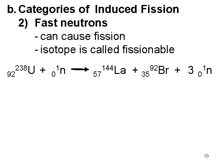 b. Categories of Induced Fission 2) Fast neutrons - can cause fission - isotope