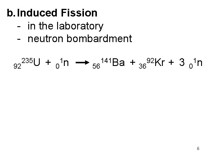 b. Induced Fission - in the laboratory - neutron bombardment 92 235 U +