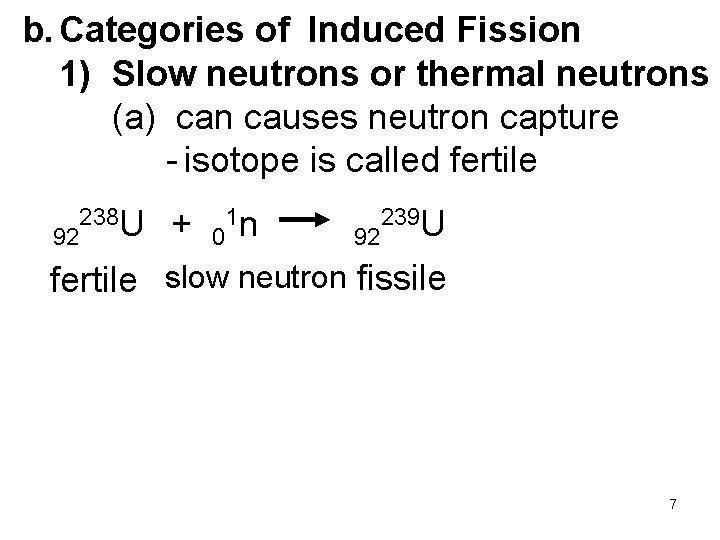 b. Categories of Induced Fission 1) Slow neutrons or thermal neutrons (a) can causes