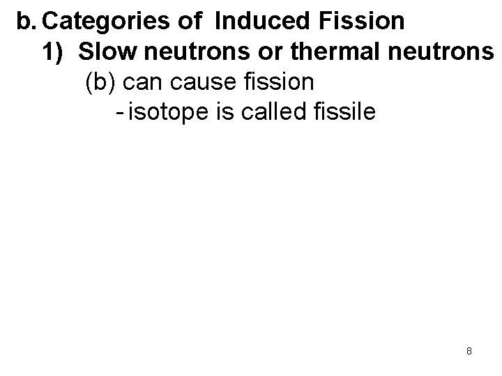 b. Categories of Induced Fission 1) Slow neutrons or thermal neutrons (b) can cause