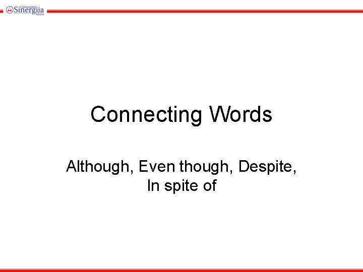 Connecting Words Although, Even though, Despite, In spite of 