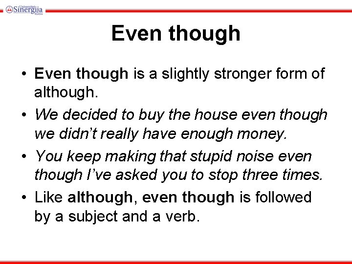 Even though • Even though is a slightly stronger form of although. • We