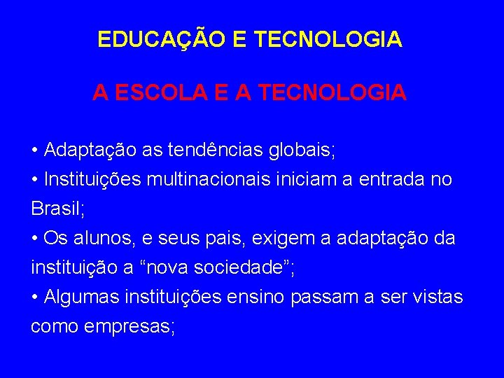 EDUCAÇÃO E TECNOLOGIA A ESCOLA E A TECNOLOGIA • Adaptação as tendências globais; •