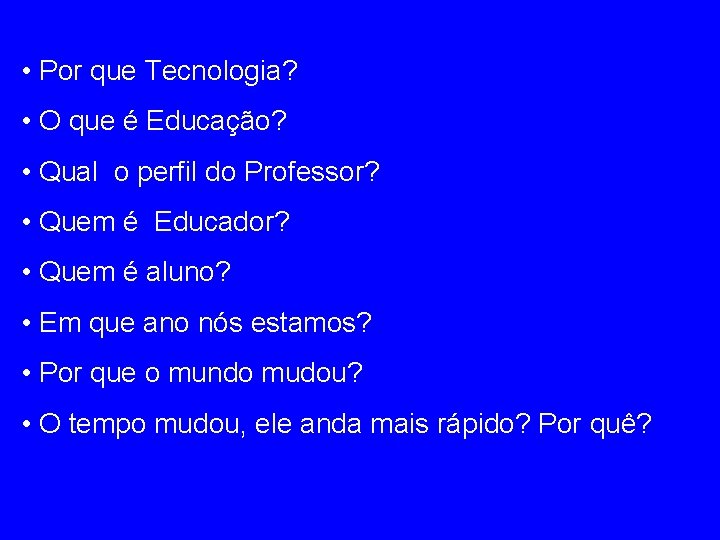  • Por que Tecnologia? • O que é Educação? • Qual o perfil