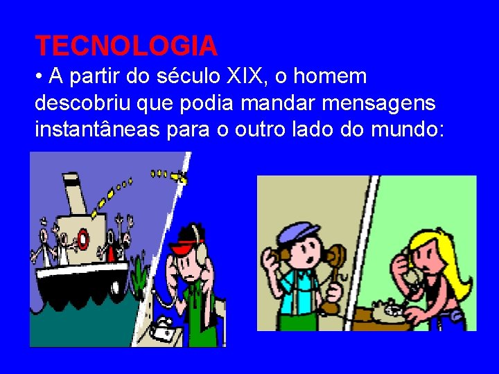 TECNOLOGIA • A partir do século XIX, o homem descobriu que podia mandar mensagens