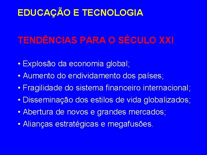 EDUCAÇÃO E TECNOLOGIA TENDÊNCIAS PARA O SÉCULO XXI • Explosão da economia global; •