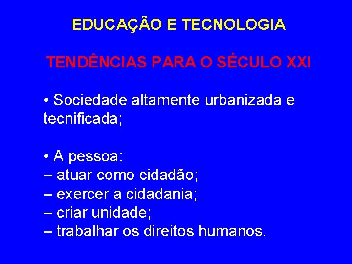 EDUCAÇÃO E TECNOLOGIA TENDÊNCIAS PARA O SÉCULO XXI • Sociedade altamente urbanizada e tecnificada;