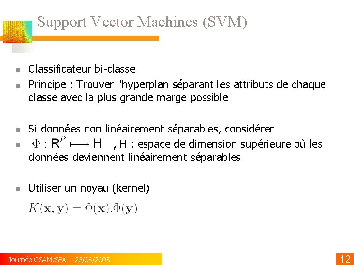 Support Vector Machines (SVM) Classificateur bi-classe Principe : Trouver l’hyperplan séparant les attributs de