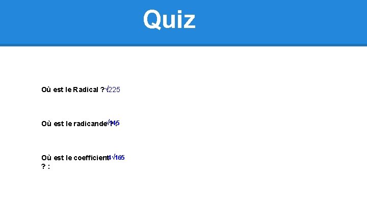 Quiz Où est le Radical ? √ 225 : Où est le radicande√ 145