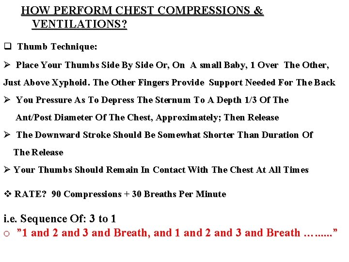 HOW PERFORM CHEST COMPRESSIONS & VENTILATIONS? q Thumb Technique: Ø Place Your Thumbs Side