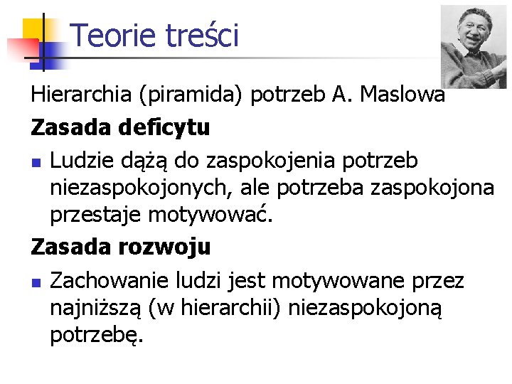 Teorie treści Hierarchia (piramida) potrzeb A. Maslowa Zasada deficytu n Ludzie dążą do zaspokojenia