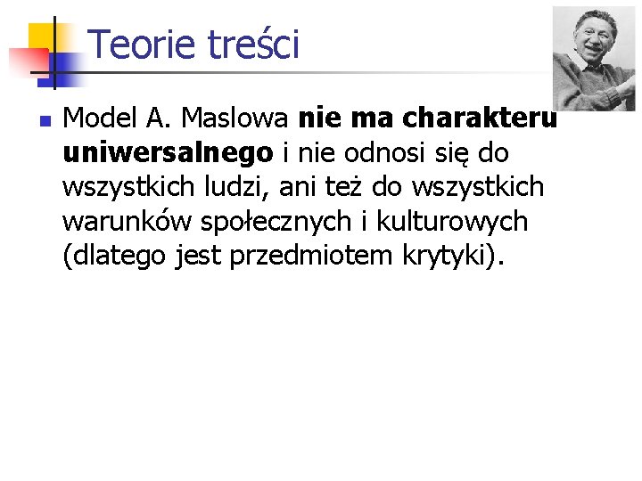 Teorie treści n Model A. Maslowa nie ma charakteru uniwersalnego i nie odnosi się