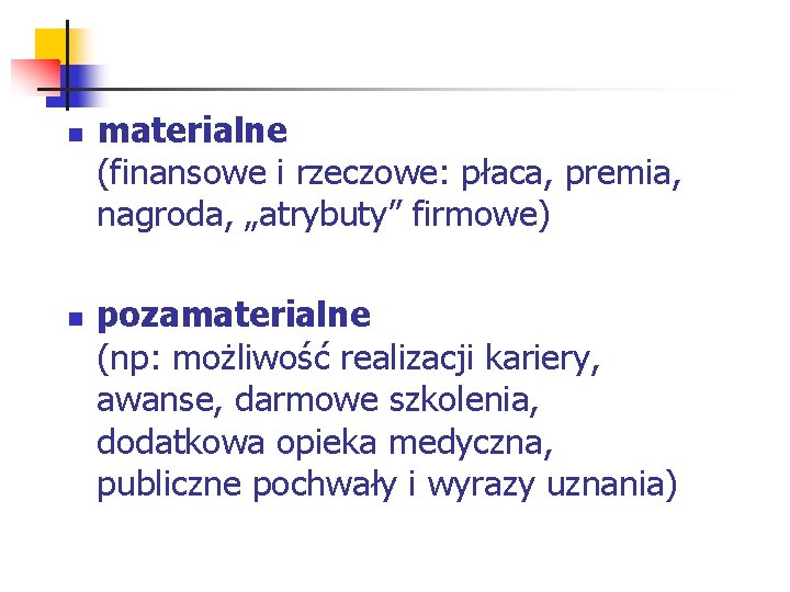 n n materialne (finansowe i rzeczowe: płaca, premia, nagroda, „atrybuty” firmowe) pozamaterialne (np: możliwość