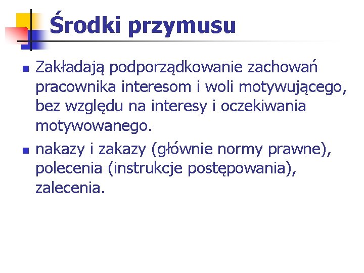 Środki przymusu n n Zakładają podporządkowanie zachowań pracownika interesom i woli motywującego, bez względu