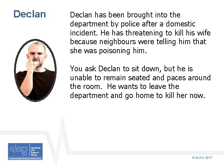 Declan has been brought into the department by police after a domestic incident. He