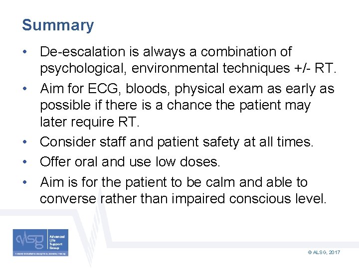Summary • De-escalation is always a combination of psychological, environmental techniques +/- RT. •