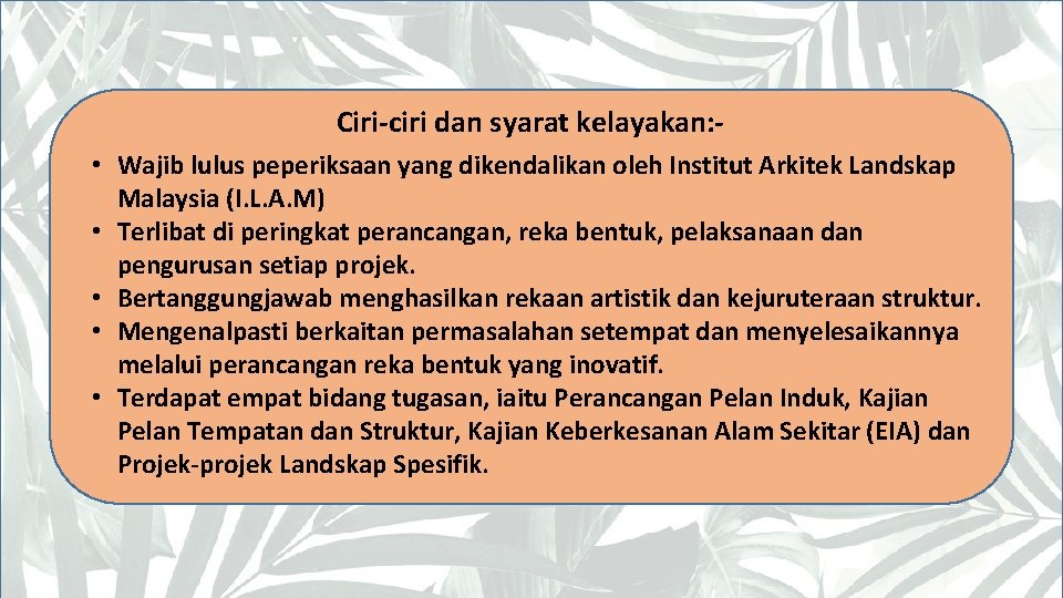 Ciri-ciri dan syarat kelayakan: • Wajib lulus peperiksaan yang dikendalikan oleh Institut Arkitek Landskap