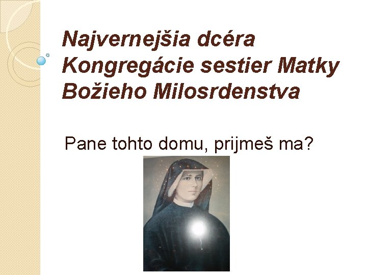 Najvernejšia dcéra Kongregácie sestier Matky Božieho Milosrdenstva Pane tohto domu, prijmeš ma? 