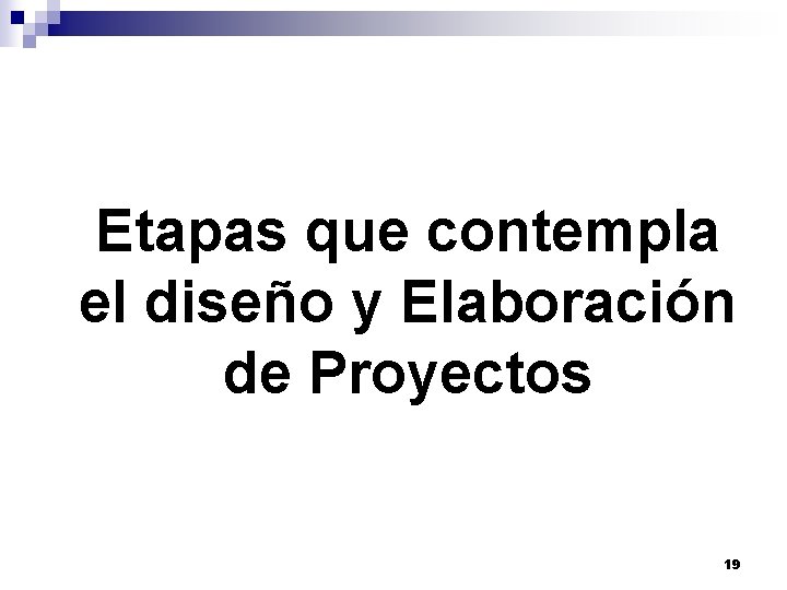 Etapas que contempla el diseño y Elaboración de Proyectos 19 Etapas que contempla el diseño y Elaboración de Proyectos 19