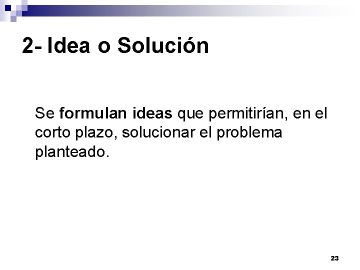 2 - Idea o Solución Se formulan ideas que permitirían, en el corto plazo, 2 - Idea o Solución Se formulan ideas que permitirían, en el corto plazo,