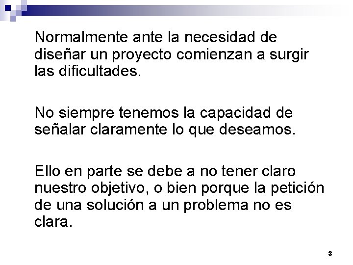 Normalmente ante la necesidad de diseñar un proyecto comienzan a surgir las dificultades. No Normalmente ante la necesidad de diseñar un proyecto comienzan a surgir las dificultades. No
