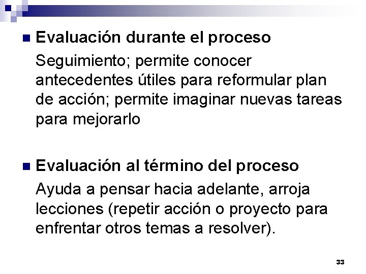 n Evaluación durante el proceso Seguimiento; permite conocer antecedentes útiles para reformular plan de n Evaluación durante el proceso Seguimiento; permite conocer antecedentes útiles para reformular plan de