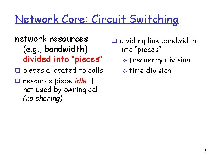 Network Core: Circuit Switching network resources (e. g. , bandwidth) divided into “pieces” pieces