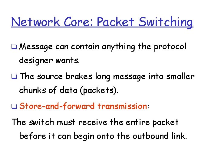 Network Core: Packet Switching Message can contain anything the protocol designer wants. The source