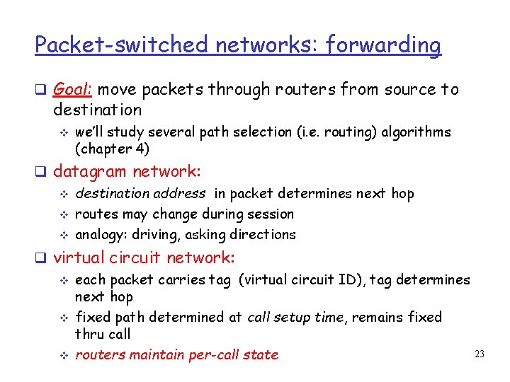 Packet-switched networks: forwarding Goal: move packets through routers from source to destination we’ll study
