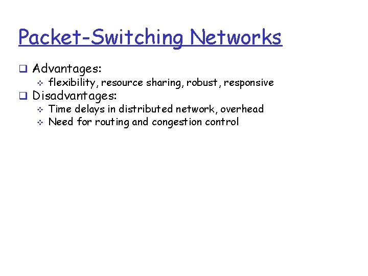 Packet-Switching Networks Advantages: flexibility, resource sharing, robust, responsive Disadvantages: Time delays in distributed network,