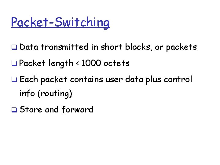 Packet-Switching Data transmitted in short blocks, or packets Packet length < 1000 octets Each