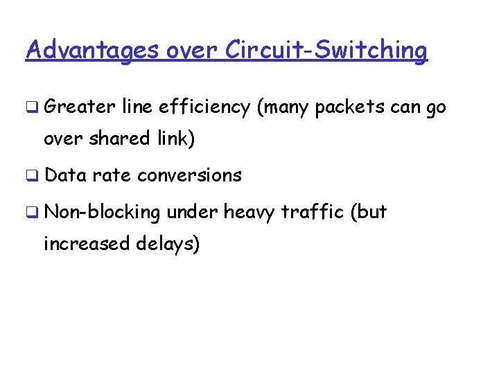 Advantages over Circuit-Switching Greater line efficiency (many packets can go over shared link) Data