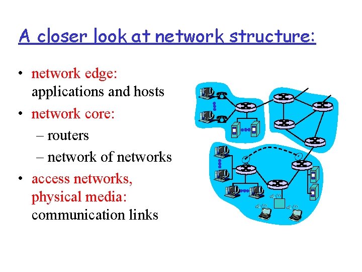 A closer look at network structure: • network edge: applications and hosts • network