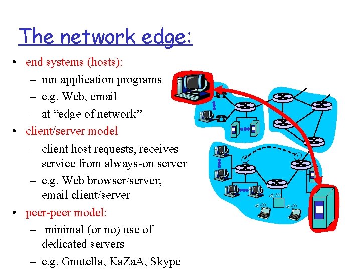 The network edge: • end systems (hosts): – run application programs – e. g.