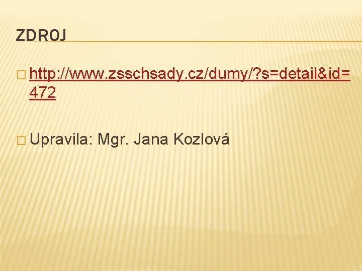 ZDROJ � http: //www. zsschsady. cz/dumy/? s=detail&id= 472 � Upravila: Mgr. Jana Kozlová 