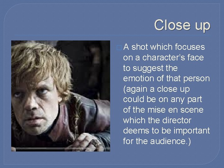 Close up �A shot which focuses on a character’s face to suggest the emotion Close up �A shot which focuses on a character’s face to suggest the emotion