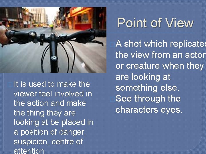 Point of View �A � It is used to make the viewer feel involved Point of View �A � It is used to make the viewer feel involved