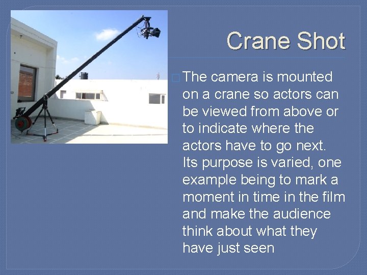 Crane Shot � The camera is mounted on a crane so actors can be Crane Shot � The camera is mounted on a crane so actors can be