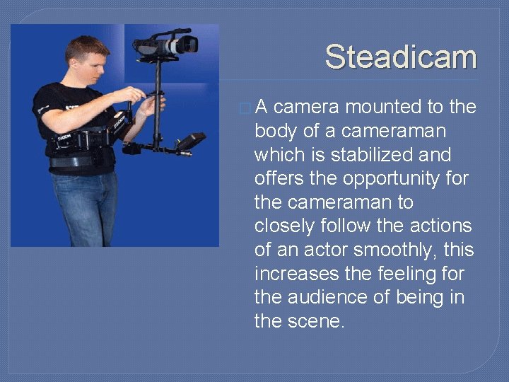 Steadicam �A camera mounted to the body of a cameraman which is stabilized and Steadicam �A camera mounted to the body of a cameraman which is stabilized and
