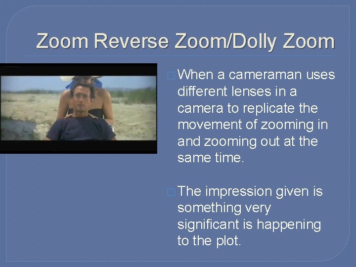 Zoom Reverse Zoom/Dolly Zoom � When a cameraman uses different lenses in a camera Zoom Reverse Zoom/Dolly Zoom � When a cameraman uses different lenses in a camera