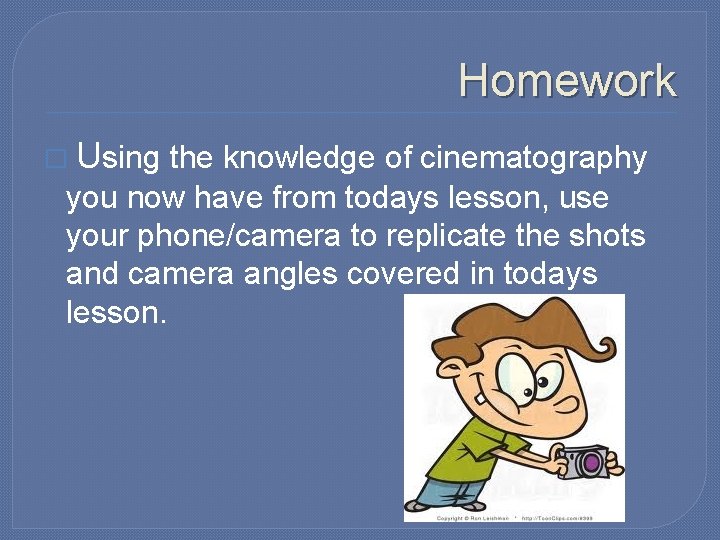 Homework � Using the knowledge of cinematography you now have from todays lesson, use Homework � Using the knowledge of cinematography you now have from todays lesson, use