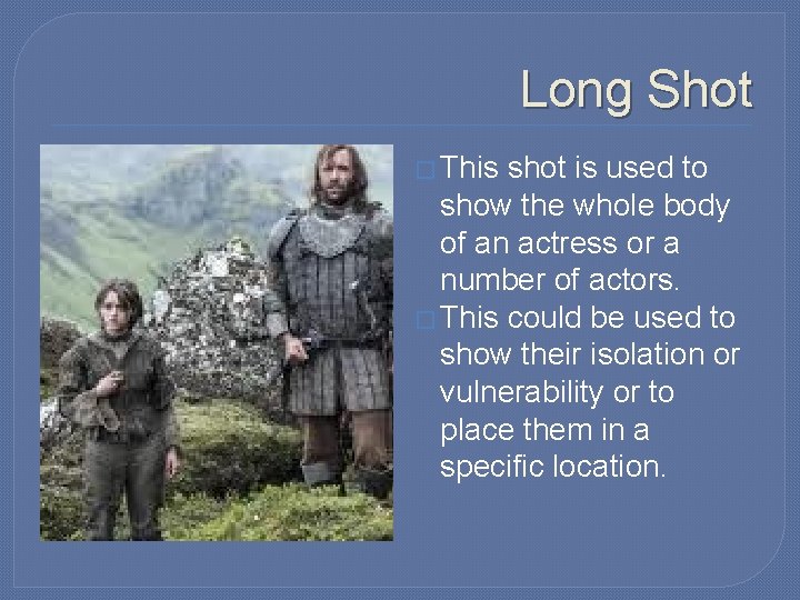 Long Shot � This shot is used to show the whole body of an Long Shot � This shot is used to show the whole body of an