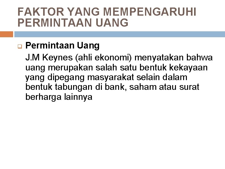 FAKTOR YANG MEMPENGARUHI PERMINTAAN UANG q Permintaan Uang J. M Keynes (ahli ekonomi) menyatakan