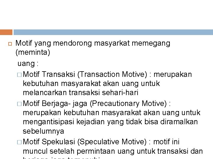  Motif yang mendorong masyarkat memegang (meminta) uang : � Motif Transaksi (Transaction Motive)