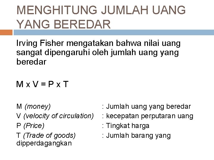 MENGHITUNG JUMLAH UANG YANG BEREDAR Irving Fisher mengatakan bahwa nilai uang sangat dipengaruhi oleh